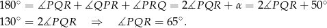 180 ∘ = ∡P QR + ∡QP R + ∡P RQ = 2∡P QR + α = 2∡P QR + 5 0∘ ∘ ∘ 130 = 2∡P QR ⇒ ∡P QR = 65 . 
