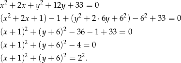  2 2 x + 2x + y + 12y+ 33 = 0 (x 2 + 2x + 1)− 1 + (y 2 + 2 ⋅6y + 62) − 62 + 33 = 0 (x + 1 )2 + (y + 6)2 − 36 − 1 + 33 = 0 2 2 (x + 1 ) + (y + 6) − 4 = 0 (x + 1 )2 + (y + 6)2 = 2 2. 