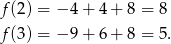 f (2) = − 4+ 4+ 8 = 8 f (3) = − 9+ 6+ 8 = 5. 