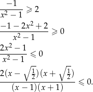  − 1 -2-----≥ 2 x − 1 −-1−--2x2-+-2- x 2 − 1 ≥ 0 2 2x--−-1-≤ 0 x 2 − 1∘-- ∘ -- 1 1 2(x-−----2)(x+----2)- (x − 1)(x + 1) ≤ 0. 