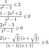  1 -2-----≤ 2 x − 1 1−--2x2-+-2- x 2 − 1 ≤ 0 2 2x--−-3-≥ 0 x 2 − 1∘-- ∘ -- 3 3 2(x-−----2)(x+----2)- (x − 1)(x + 1) ≥ 0. 