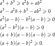 a3 + b3 ≥ a 2b + ab 2 3 2 3 2 a − a b + b − ab ≥ 0 a2(a − b) − b2(a − b) ≥ 0 2 2 (a − b )(a − b) ≥ 0 (a + b)(a − b)(a − b) ≥ 0 (a + b)(a − b)2 ≥ 0 . 