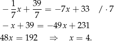  1 39 − -x + ---= − 7x + 33 / ⋅7 7 7 − x+ 39 = − 49x + 2 31 48x = 192 ⇒ x = 4. 