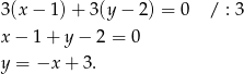 3(x − 1)+ 3(y − 2) = 0 / : 3 x− 1+ y− 2 = 0 y = −x + 3. 