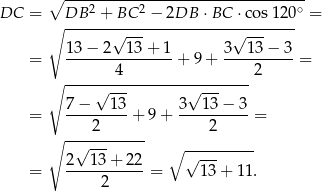  ∘ ---2------2---------------------∘ DC = DB---+-BC--−--2DB--⋅BC-⋅-cos120- = ∘ √ --- √ --- 13-−-2--13-+-1- 3--13-−-3- = 4 + 9 + 2 = ∘ ----√------------√-------- 7 − 13 3 13− 3 = ---------+ 9 + ---------- = ∘ ----2------- 2 √ --- ∘ √--------- = 2--13-+-22-= 13 + 1 1. 2 