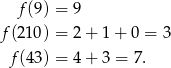  f (9) = 9 f(21 0) = 2+ 1+ 0 = 3 f(4 3) = 4+ 3 = 7. 