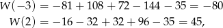 W (− 3) = − 81 + 108 + 72 − 1 44− 35 = − 80 W (2) = − 16 − 32 + 32 + 96 − 35 = 45, 