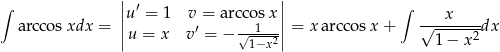 ∫ || ′ || ∫ arccosxdx = ||u = 1 v = arccos1 x|| = x arccos x+ √---x----dx | u = x v ′ = − √1−x2| 1 − x 2 