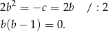 2b2 = −c = 2b / : 2 b(b − 1) = 0. 