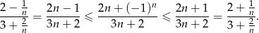  1 n 1 2-−-n-= 2n-−-1-≤ 2n-+-(−-1)--≤ 2n-+-1-= 2-+-n-. 3 + 2n 3n + 2 3n + 2 3n + 2 3 + 2n 