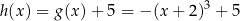 h (x) = g(x) + 5 = −(x + 2)3 + 5 