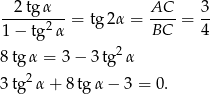  2 tgα AC 3 ------2--= tg 2α = ----= -- 1− tg α BC 4 8tgα = 3 − 3tg2 α 2 3tg α + 8 tgα − 3 = 0. 