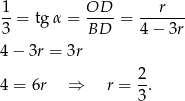 1 OD r --= tgα = ---- = ------- 3 BD 4 − 3r 4 − 3r = 3r 2 4 = 6r ⇒ r = --. 3 