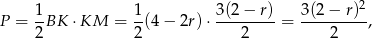  1 1 3(2 − r) 3(2− r)2 P = --BK ⋅ KM = -(4 − 2r) ⋅-------- = ---------, 2 2 2 2 