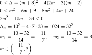  2 0 < Δ = (m + 3) − 4(2m + 3)(m − 2) 0 < m 2 + 6m + 9 − 8m 2 + 4m + 24 7m 2 − 10m − 33 < 0 2 2 Δm = 10 + 4⋅ 7⋅33 = 1024 = 3 2 10−--32- 11- 10+--32- m 1 = 14 = − 7 , m 2 = 14 = 3 ( 11 ) m ∈ − ---,3 . 7 