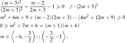 -(m-+--3)2 -m-−--2 2 (2m + 3)2 + 2m + 3 − 1 ≥ 0 / ⋅(2m + 3) 2 2 m + 6m + 9 + (m − 2)(2m + 3)− (4m + 12m + 9 ) ≥ 0 0 ≥ m 2 + 7m + 6 = (m + 1)(m + 6 ) ⟨ ) ( ⟩ 3- 3- m ∈ − 6,− 2 ∪ − 2 ,− 1 . 