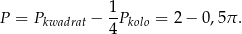  1- P = Pkwadrat − 4 Pkolo = 2 − 0,5π . 