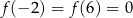 f (− 2) = f(6) = 0 