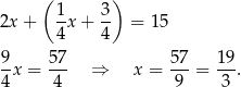  ( ) 1 3 2x + -x + -- = 15 4 4 9- 57- 57- 19- 4x = 4 ⇒ x = 9 = 3 . 