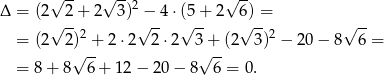  √ -- √ --2 √ -- Δ = (2 2+ 2 3) −--4⋅(5-+ 2 6 ) = -- = (2 √ 2)2 + 2 ⋅2√ 2 ⋅2√ 3 + (2√ 3 )2 − 20 − 8 √ 6 = √ -- √ -- = 8 + 8 6+ 12− 20− 8 6 = 0. 