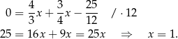  0 = 4x + 3x − 25- / ⋅12 3 4 12 25 = 16x + 9x = 25x ⇒ x = 1. 