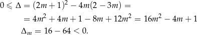  2 0 ≤ Δ = (2m + 1) − 4m (2 − 3m ) = = 4m 2 + 4m + 1 − 8m + 12m 2 = 16m 2 − 4m + 1 Δm = 16 − 64 < 0 . 