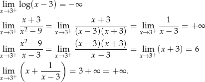 lim log(x − 3) = − ∞ x→ 3+ x + 3 x + 3 1 lim -2-----= lim ---------------= lim ------= + ∞ x→ 3+ x − 9 x→ 3+ (x− 3)(x+ 3) x→ 3+ x− 3 x2 − 9 (x− 3)(x+ 3) lim + -------= lim + ---------------= lim +(x + 3) = 6 x→ 3 (x − 3 x→)3 x − 3 x→ 3 --1--- xli→m3+ x + x − 3 = 3+ ∞ = + ∞ . 