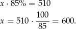 x⋅ 85% = 510 1-00 x = 510 ⋅ 85 = 60 0. 