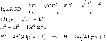  ∘ -------- KD √GD---2 −-KG-2 H-2− d2 tg ∡KGD = ----= -------------- = ---4------ ∘ -KG------- d d 4d tg α = H 2 − 4d2 H 2 − 4d2 = 16d 2tg2α ∘ ----------- H 2 = 4d2(4 tg2α + 1) ⇒ H = 2d 4 tg2α + 1. 
