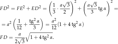  ( √ --) 2 ( √ -- ) 2 2 2 2 1- a--3- a--3- F D = FE + ED = 3 ⋅ 2 + 3 tg α = ( ) 2 -1- tg-2α- a2- 2 = a 12 + 3 = 12(1 + 4 tg α) ∘ ----------- F D = -√a-- 1 + 4 tg 2α. 2 3 