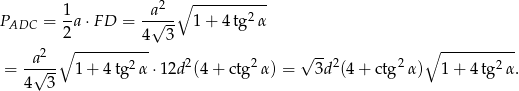  ∘ ----------- 1- -a2-- 2 PADC = 2 a⋅F D = 4√ 3 1 + 4tg α 2 ∘ ----------- -- ∘ ----------- = -a√--- 1+ 4tg2 α⋅1 2d2(4+ ctg2α) = √ 3d2(4 + ctg2α) 1+ 4tg2 α. 4 3 