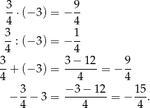  3 9 -⋅ (−3 ) = − -- 4 4 3-: (−3 ) = − 1- 4 4 3 3 − 12 9 4-+ (−3 ) = ---4---= − 4- − 3-− 3 = −-3−--12-= − 15. 4 4 4 