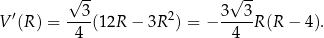  √ -- √ -- ′ --3- 2 3--3- V (R ) = 4 (1 2R − 3R ) = − 4 R(R − 4). 