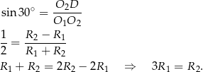  O D sin 30∘ = --2--- O1O 2 1- R-2 −-R1 2 = R 1 + R2 R 1 + R2 = 2R 2 − 2R 1 ⇒ 3R1 = R2. 