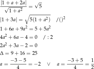  √ -- |1√+-a-+-2a| = 5 1 + a2 ∘ ---------- 2 |1+ 3a| = 5(1 + a2) /() 2 2 1 + 6a + 9a = 5+ 5a 4a2 + 6a − 4 = 0 / : 2 2 2a + 3a − 2 = 0 Δ = 9 + 16 = 2 5 a = −-3−--5 = − 2 ∨ a = −-3+--5 = 1- 4 4 2 