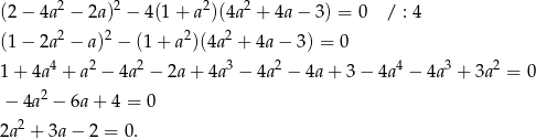 (2− 4a2 − 2a)2 − 4(1+ a2)(4a2 + 4a− 3) = 0 / : 4 (1− 2a2 − a)2 − (1+ a 2)(4a 2 + 4a − 3) = 0 4 2 2 3 2 4 3 2 1+ 4a + a − 4a − 2a+ 4a − 4a − 4a+ 3− 4a − 4a + 3a = 0 − 4a2 − 6a+ 4 = 0 2 2a + 3a− 2 = 0. 