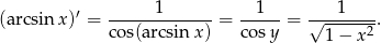  1 1 1 (arcsin x)′ = ------------- = ----- = √-------. cos(arcsinx ) co sy 1− x2 