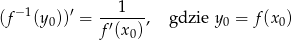 (f− 1(y ))′ = --1---, gdzie y = f(x ) 0 f′(x0) 0 0 