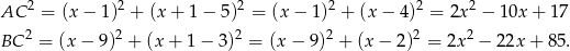 AC 2 = (x − 1)2 + (x + 1 − 5)2 = (x − 1)2 + (x − 4)2 = 2x 2 − 10x + 17 2 2 2 2 2 2 BC = (x− 9) + (x+ 1− 3) = (x − 9) + (x− 2) = 2x − 22x + 85. 