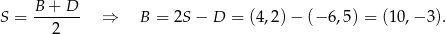  B-+-D-- S = 2 ⇒ B = 2S − D = (4,2)− (−6 ,5) = (10,− 3). 