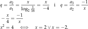  a2 x x a3 − 1 q = ---= -----1-= ---- i q = ---= ---- a1 log2 16 − 4 a2 x x- −-1- − 4 = x 2 x = 4 ⇐ ⇒ x = 2 ∨ x = − 2. 