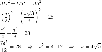  2 2 2 BD + DS = BS ( )2 ( √ --) 2 a- + a--3- = 28 2 3 2 2 a-+ a--= 28 4 3 7a2 √ -- ----= 2 8 ⇒ a2 = 4 ⋅12 ⇒ a = 4 3. 12 
