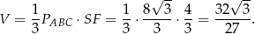  √ -- √ -- 1- 1- 8--3- 4- 32--3- V = 3 PABC ⋅SF = 3 ⋅ 3 ⋅3 = 27 . 