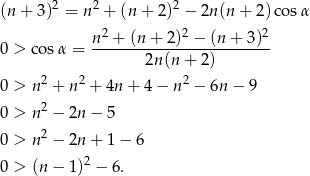 (n + 3)2 = n2 + (n + 2)2 − 2n (n+ 2)co sα n-2 +-(n-+-2)2 −-(n-+-3)2 0 > cos α = 2n(n + 2) 0 > n2 + n 2 + 4n + 4− n 2 − 6n− 9 2 0 > n − 2n − 5 0 > n2 − 2n + 1 − 6 2 0 > (n − 1) − 6. 