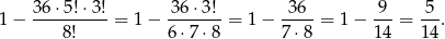  36-⋅5!-⋅3! -36⋅3-! -36- 9-- 5-- 1 − 8! = 1− 6 ⋅7⋅ 8 = 1 − 7 ⋅8 = 1− 14 = 14. 