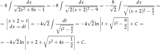  ∫ dx ∫ dx 8 ∫ dx − 8 √--------------= − 8 ∘---------------= − √--- ∘--------------= 2x2 + 8x − 1 2(x + 2 )2 − 9 2 (x + 2)2 − 92 | | | ∘ ------| |x + 2 = t| √ --∫ dt √ -- || 9|| = || dx = dt|| = − 4 2 ∘--------= − 4 2 ln||t+ t2 − 2|| + C = t2 − 92 || ∘ ------------|| √ -- | 2 1| = − 4 2 ln ||x + 2+ x + 4x − 2||+ C. 