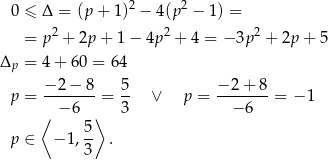  0 ≤ Δ = (p + 1)2 − 4(p2 − 1) = 2 2 2 = p + 2p + 1− 4p + 4 = − 3p + 2p + 5 Δp = 4 + 60 = 64 p = −-2-−-8 = 5- ∨ p = −-2-+-8 = − 1 ⟨ − 6 ⟩ 3 − 6 5 p ∈ − 1,3- . 