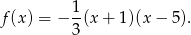  1 f(x) = − -(x + 1)(x − 5). 3 