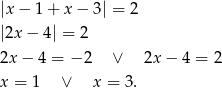 |x− 1+ x− 3| = 2 |2x− 4| = 2 2x − 4 = − 2 ∨ 2x − 4 = 2 x = 1 ∨ x = 3. 