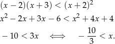  2 (x − 2)(x + 3 ) < (x+ 2) x2 − 2x + 3x − 6 < x2 + 4x + 4 − 10 < 3x ⇐ ⇒ − 10-< x. 3 